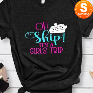 Oh Ship it's Girls Trip T-shirt