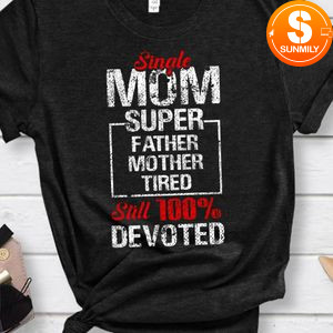 Single mom 100% devoted Shirt