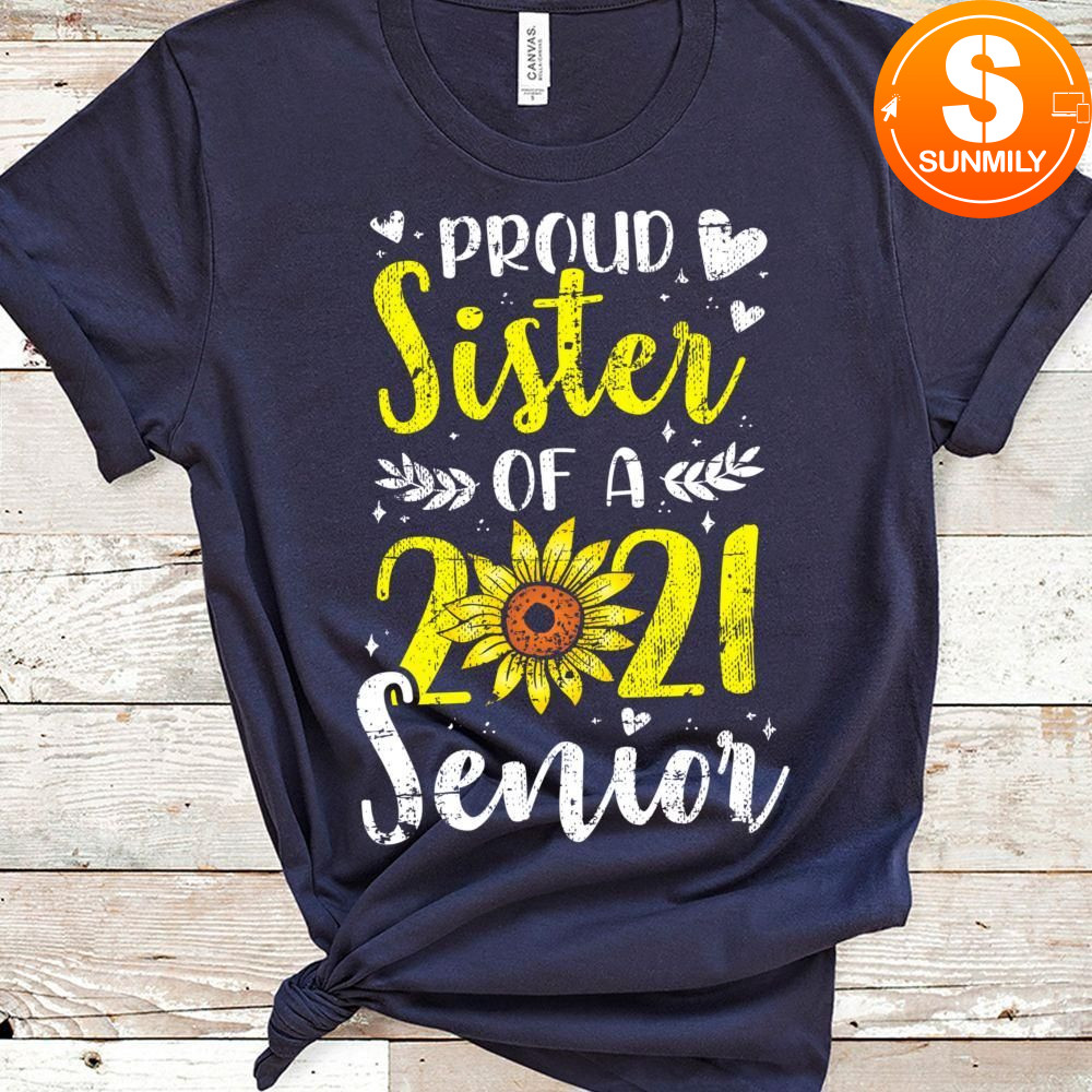 Proud Sister Of A 2021 Senior Sunflower Graduate Gift Classic Unisex Shirt