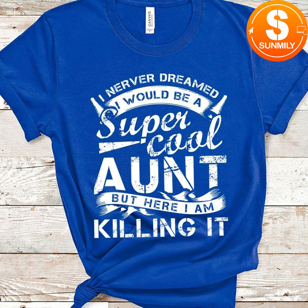 Super Cool Aunt Killing It Classic Unisex T-Shirt Funny Aunt Classic Unisex Shirt