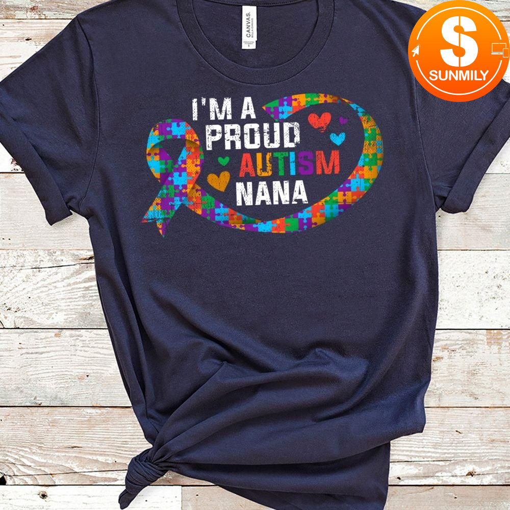 I'm A Proud Autism Nana Women Girls Gifts Autism Awareness Classic Unisex Shirt