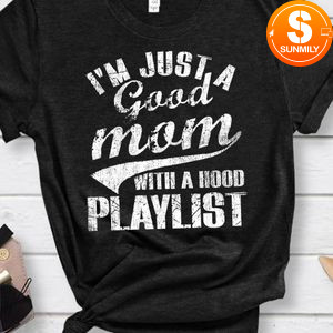 I'm just a good mom with a hood playlist Shirt