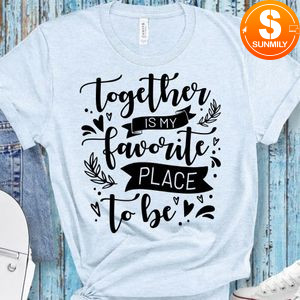 Together is my favorite place to be T-Shirt