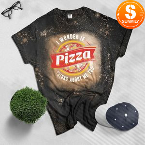 I Wonder If Pizza Thinks About Me Too Food Lover Bleached T-Shirt