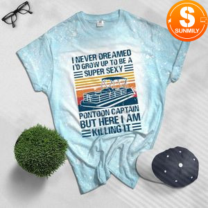I Never Dreamed I'd Grow Up to be Super Sexy Pontoon Captain Bleached Shirt