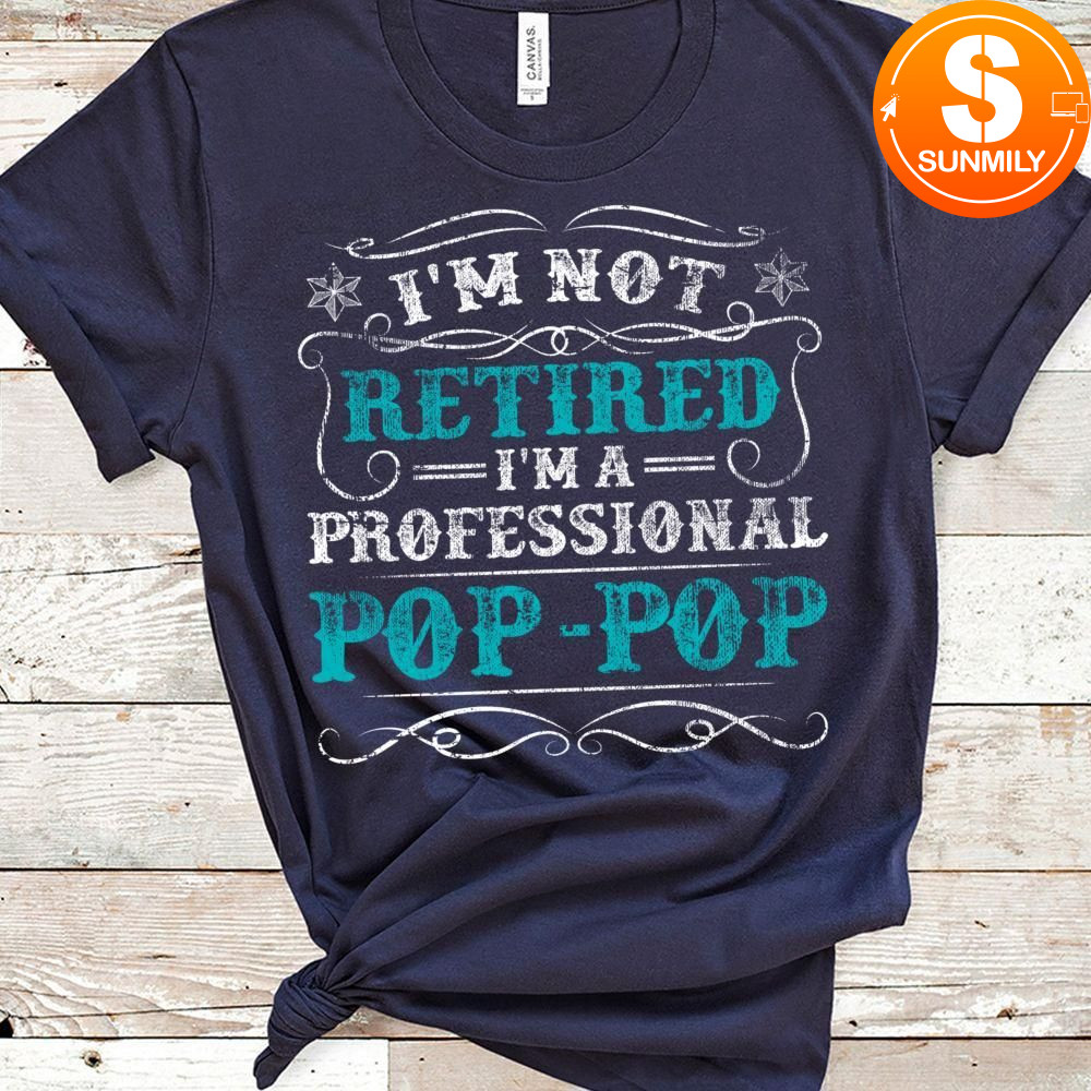 Mens I'm Not Retired Professional Pop Pop Grandpa Funny Classic Unisex Shirt