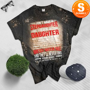 I don't have a stepdaughter I have a stubborn daughter Bleached Shirt