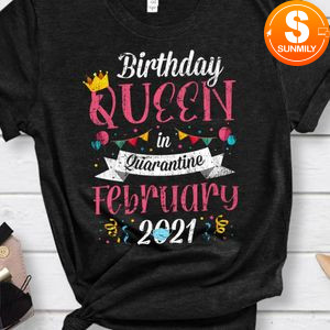Quarantine Birthday Queen February 2021 Gift for Girls Women Classic Unisex Shirt