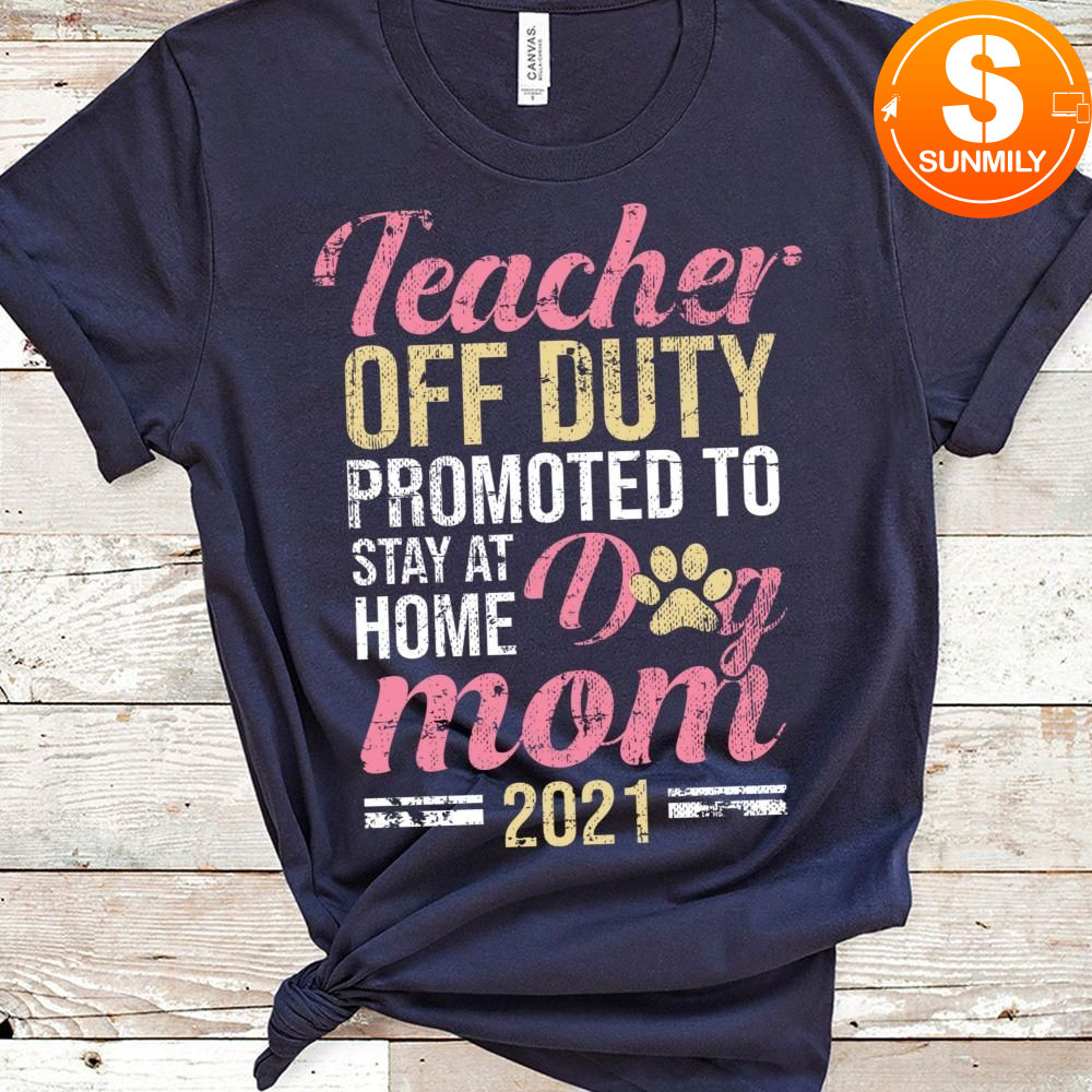 Teacher Off Duty Dog Mom 2020 Funny Retirement Women Gift Classic Unisex Shirt
