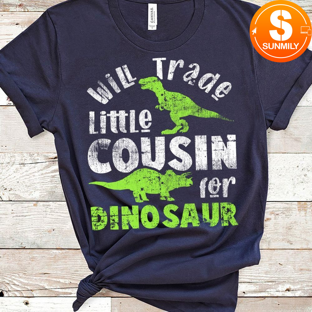 Will Trade little cousin for Dinosaur brother Classic Unisex Shirt