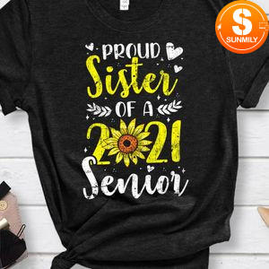 Proud Sister Of A 2021 Senior Sunflower Graduate Gift Shirt
