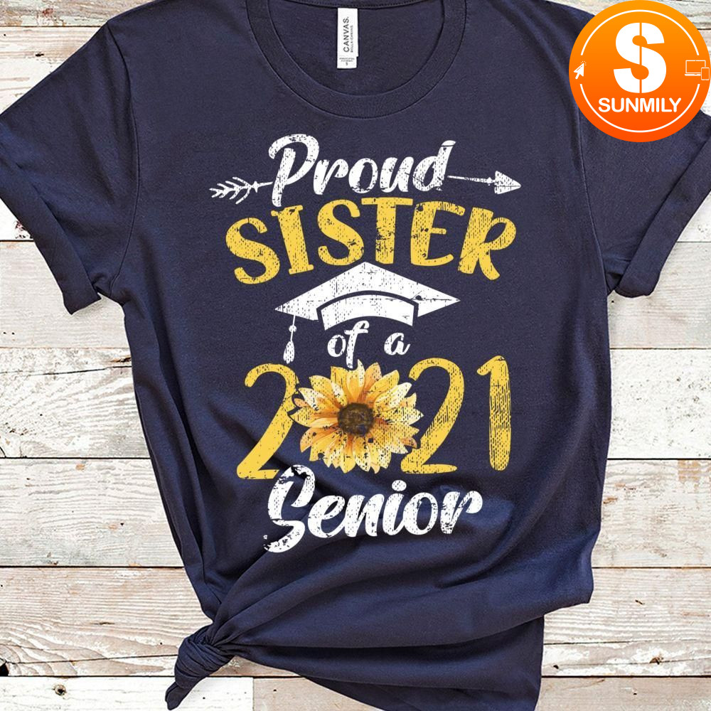 Class of 2021 Sunflower Sister Proud Sister of 2021 Senior Classic Unisex Shirt