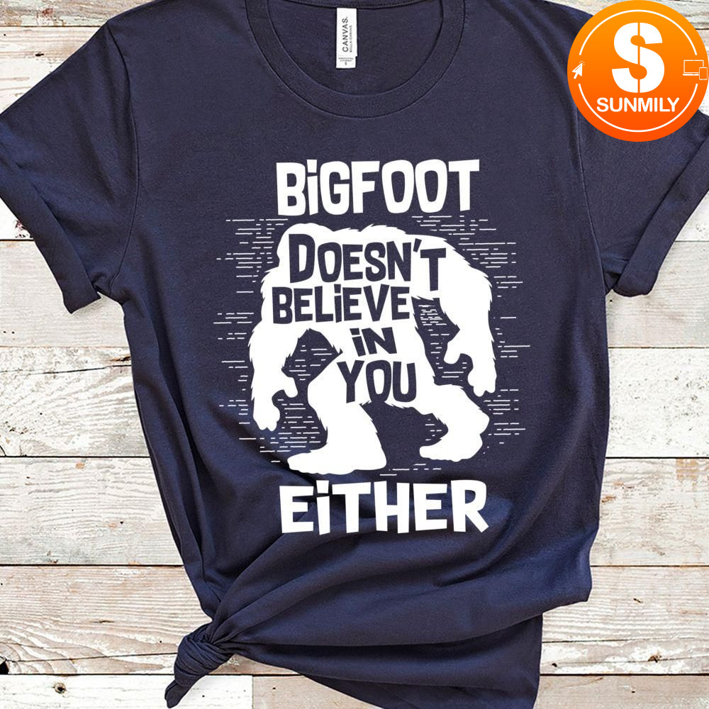 Bigfoot Doesn't Believe in You Either Classic Unisex Shirt