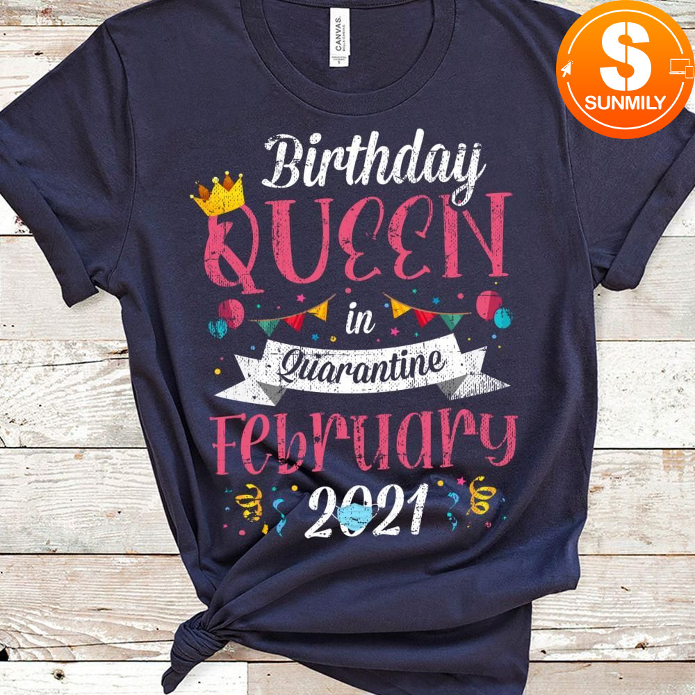Quarantine Birthday Queen February 2021 Gift for Girls Women Classic Unisex Shirt
