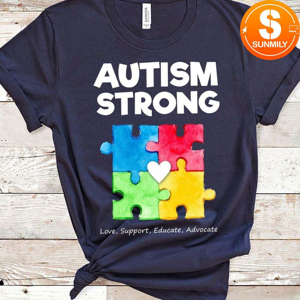 Autism Strong Love Support Educate Advocate Classic Unisex Shirt