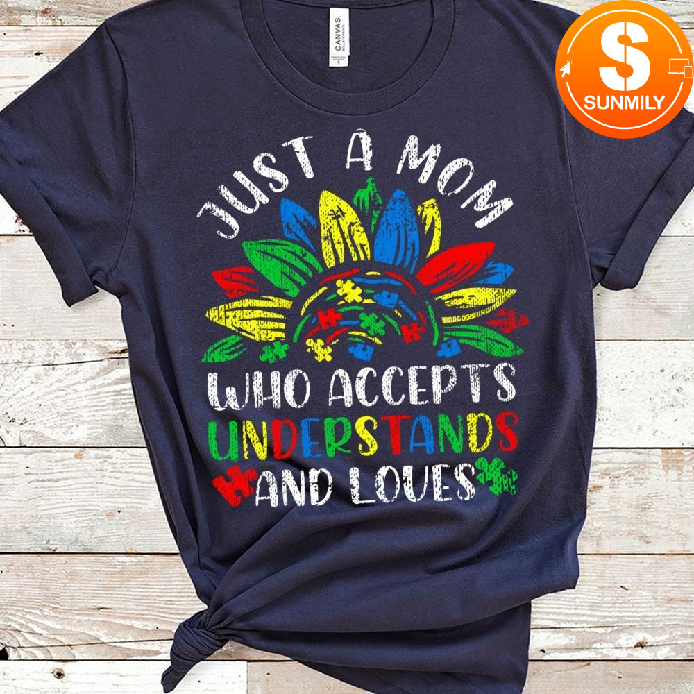 Just A Mom Who Accepts Understands Loves Autism Womens Classic Unisex Shirt