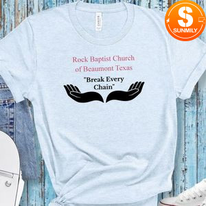 Rock Baptist Church of Beaumont Texas Break Every Chain T-Shirt