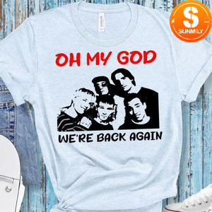 Oh my god we are back again Shirt