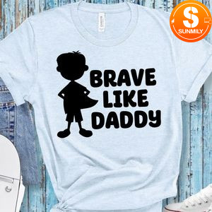 Brave like Daddy Shirt