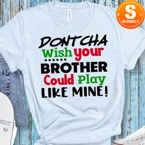 Dontcha Wish Your Brother Could Play Like Mine Shirt